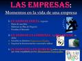 LAS EMPRESAS: Momentos en la vida de una empresa 1- CUANDO SE INICIA: supone oPoPoPoPartir de una Idea oEoEoEoElaborar un Plan de Negocio oEoEoEoEstudiar.