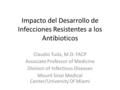 Impacto del Desarrollo de Infecciones Resistentes a los Antibioticos Claudio Tuda, M.D. FACP Associate Professor of Medicine Division of Infectious Diseases.
