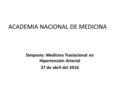 ACADEMIA NACIONAL DE MEDICINA Simposio: Medicina Traslacional en Hipertensión Arterial 27 de abril del 2016.