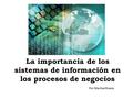 La importancia de los sistemas de información en los procesos de negocios Por Maritza Rivera.