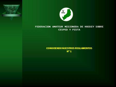 FEDERACION AMATEUR MISIONERA DE HOCKEY SOBRE CESPED Y PISTA CONOCIENDO NUESTROS REGLAMENTOS Nº 1.