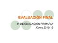 EVALUACIÓN FINAL 6º DE EDUCACIÓN PRIMARIA Curso 2015/16.