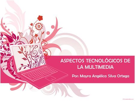 ASPECTOS TECNOLÓGICOS DE LA MULTIMEDIA Por: Mayra Angélica Silva Ortega.