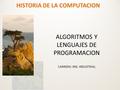 HISTORIA DE LA COMPUTACION ALGORITMOS Y LENGUAJES DE PROGRAMACION CARRERA: ING. INDUSTRIAL.