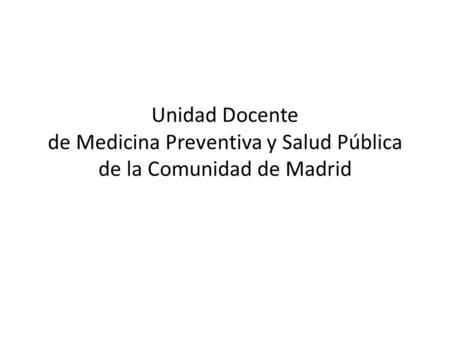 Unidad Docente de Medicina Preventiva y Salud Pública de la Comunidad de Madrid.