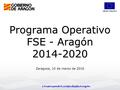 Programa Operativo FSE - Aragón 2014-2020 Programa Operativo FSE - Aragón 2014-2020 Zaragoza, 10 de marzo de 2016 Construyendo Europa desde Aragón UNIÓN.