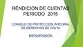 RENDICION DE CUENTAS PERIODO 2015 CONSEJO DE PROTECCION INTEGRAL DE DERECHOS DE COLTA BIENVENIDOS.
