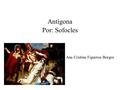 Antígona Por: Sofocles Ana Cristina Figueroa Borgos.