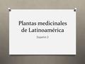Plantas medicinales de Latinoamérica Español 2. ¿Qué son las plantas medicinales? O Plantas que se utilizan como medicamentos para el tratamiento de alguna.