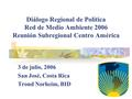 1 Diálogo Regional de Política Red de Medio Ambiente 2006 Reunión Subregional Centro América 3 de julio, 2006 San José, Costa Rica Trond Norheim, BID.