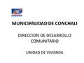 MUNICIPALIDAD DE CONCHALI DIRECCION DE DESARROLLO COMUNITARIO UNIDAD DE VIVIENDA.