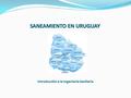 SANEAMIENTO EN URUGUAY Introducción a la Ingeniería Sanitaria.