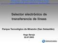 1 Selector electrónico de transferencia de líneas Parque Tecnológico de Miramón (San Sebastián) Hugo Baroja 22.07.2003 JORNADA NUEVAS TECNOLOGIAS PARA.
