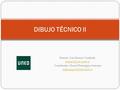 DIBUJO TÉCNICO II Ponente: Luis Romero Cuadrado Coordinador: Manuel Domínguez Somonte