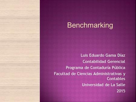 Luis Eduardo Gama Díaz Contabilidad Gerencial Programa de Contaduría Pública Facultad de Ciencias Administrativas y Contables Universidad de La Salle 2015.