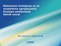 LOGO Relaciones biológicas en el ecosistema agropecuario Ecología poblacional Estrés social Dra. Aymara L. Valdivia Avila.