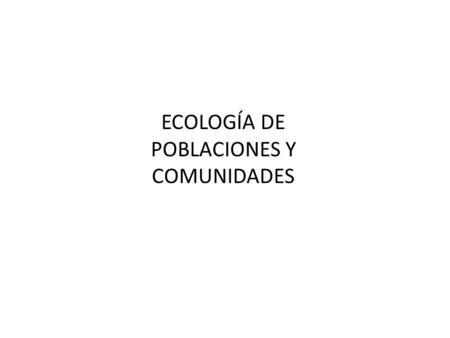 ECOLOGÍA DE POBLACIONES Y COMUNIDADES