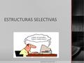 ESTRUCTURAS SELECTIVAS Elaborado por; Ing. Alberto Pérez.