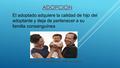 ADOPCION El adoptado adquiere la calidad de hijo del adoptante y deja de pertenecer a su familia consanguínea TODO NIÑO TIENE DERECHO A TENER UNA FAMILIA.