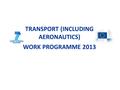TRANSPORT (INCLUDING AERONAUTICS) WORK PROGRAMME 2013.