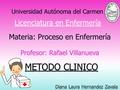 Universidad Autónoma del Carmen Materia: Proceso en Enfermería Profesor: Rafael Villanueva.