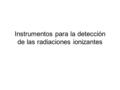 Instrumentos para la detección de las radiaciones ionizantes