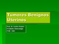Tumores Benignos Uterinos Prof. Dr. Carlos Panzeri II Cátedra Ginecología FCM - UNC.