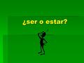¿ser o estar? ¿ser o estar?. Usos de ser Usos de ser.