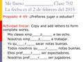 Me llamo ___________ Clase 702 La fecha es el 2 de febrero del 2015 Proposito # 49: ¿Prefieres jugar o estudiar? Actividad Inicial: Copy and add letters.