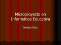 Microproyecto en Informática Educativa Nelson Ruiz.