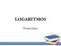 LOGARITMOS Propiedades. Objetivo de la clase Demostrar las propiedades de los logaritmos a través de las potencias y raíces, valorando la importancia.