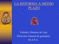 LA REFORMA A MEDIO PLAZO Valentín Almansa de Lara Dirección General de ganadería M.A.P.A.