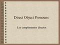 Direct Object Pronouns Los complementos directos.
