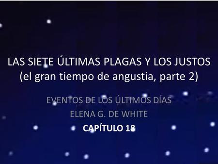 EVENTOS DE LOS ÚLTIMOS DÍAS ELENA G. DE WHITE Capítulo 18