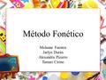 Método Fonético Melanne Fuentes Jarlyn Durán Alexandra Pizarro Tamari Cirino.