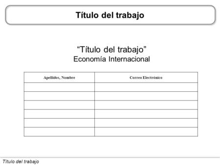 Título del trabajo “Título del trabajo” Economía Internacional Apellidos, NombreCorreo Electrónico.