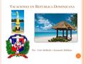 V ACACIONES EN R EPUBLICA D OMINICANA Por : Cody McBride y Jeremiah Millikan.