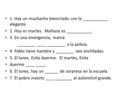 1. Hay un muchacho biencriado con la ___________ elegante. 2. Hoy es martes. Mañana es ___________. 3. En una emergencia, mamá ________ ____ ________ a.