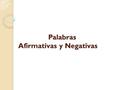 Palabras Afirmativas y Negativas Palabras Afirmativas y Negativas.