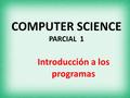 COMPUTER SCIENCE PARCIAL 1 Introducción a los programas.