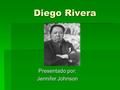 Diego Rivera Presentado por: Jennifer Johnson. Su vida  Era un pintor y muralista mexicano  Un gran interes en la politica comunista  Muy liberal y.