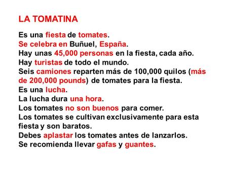 LA TOMATINA Es una fiesta de tomates. Se celebra en Buñuel, España. Hay unas 45,000 personas en la fiesta, cada año. Hay turistas de todo el mundo. Seis.
