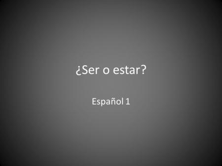 ¿Ser o estar? Español 1. Mi padre __________ en casa.