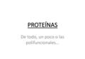 PROTEÍNAS De todo, un poco o las polifuncionales….
