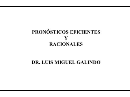 PRONÓSTICOS EFICIENTES Y RACIONALES DR. LUIS MIGUEL GALINDO.