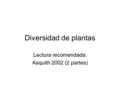 Diversidad de plantas Lectura recomendada: Asquith 2002 (2 partes)