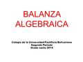 BALANZA ALGEBRAICA Colegio de la Universidad Pontificia Bolivariana Segundo Periodo Grado sexto 2014.