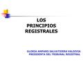 LOS PRINCIPIOS REGISTRALES GLORIA AMPARO SALVATIERRA VALDIVIA PRESIDENTA DEL TRIBUNAL REGISTRAL.