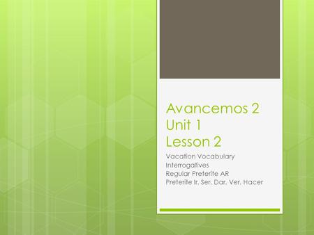 Avancemos 2 Unit 1 Lesson 2 Vacation Vocabulary Interrogatives Regular Preterite AR Preterite Ir, Ser, Dar, Ver, Hacer.