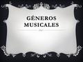 GÉNEROS MUSICALES.  Un género musical es una categoría que reúne composiciones musicales que comparten distintos criterios de afinidad. Podemos clasificarlos.